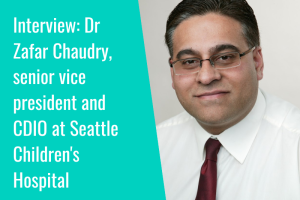 Zafar Chaudry, senior vice president and CDIO at Seattle Children's Hospital